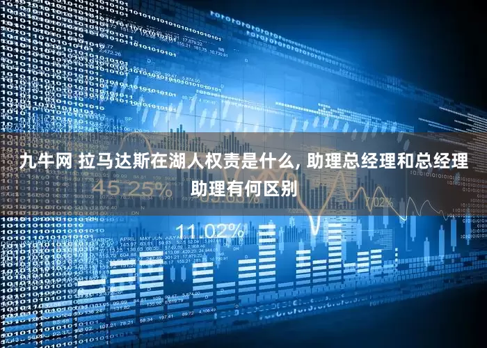 九牛网 拉马达斯在湖人权责是什么, 助理总经理和总经理助理有何区别